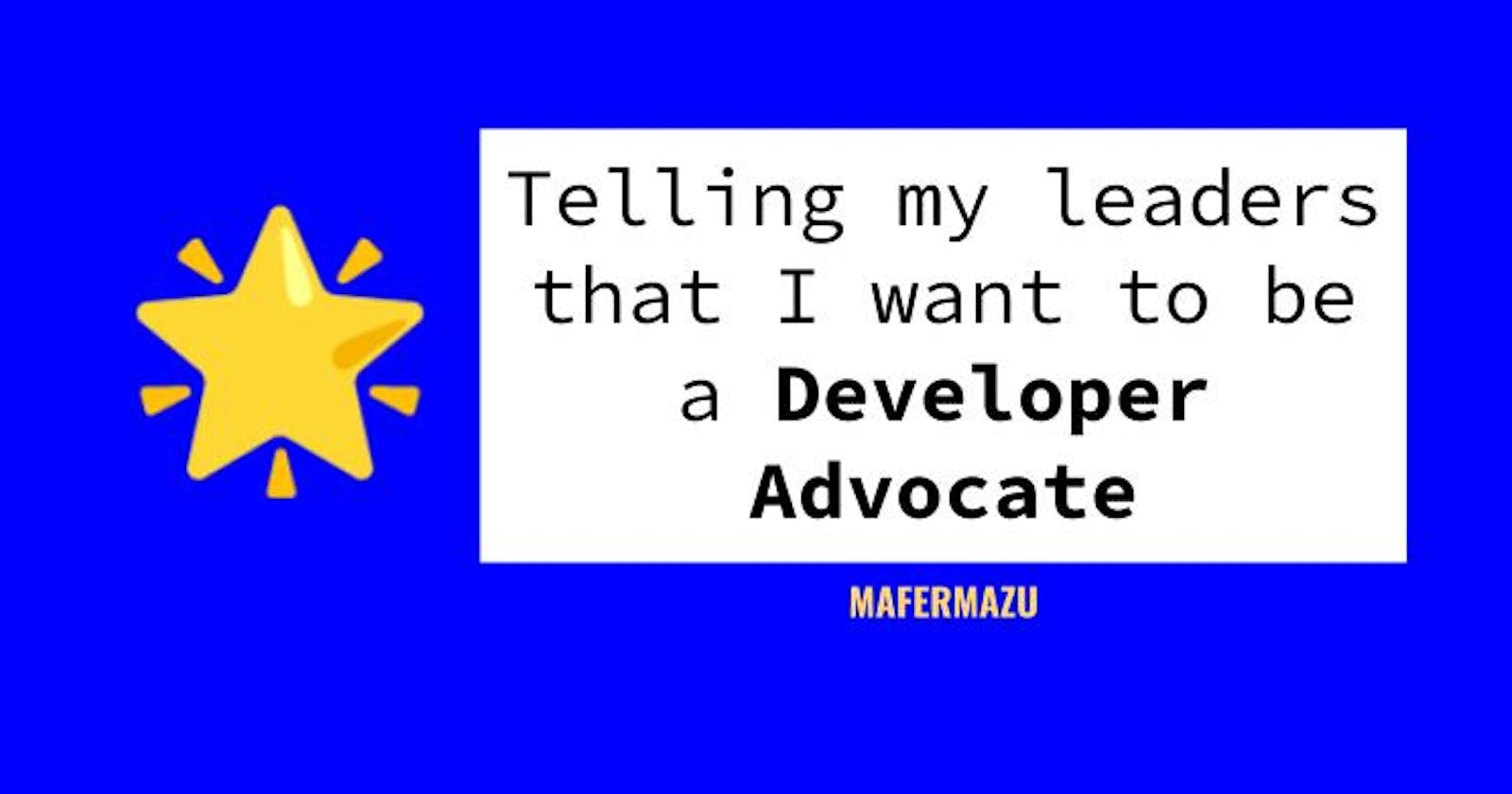 Telling my leaders that I want to be a dev advocate and the challenge of creating my own role - #DAJ 6