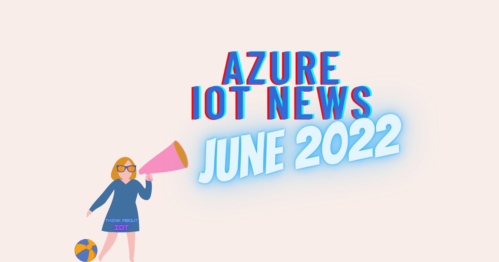 Azure IoT News – June 2022 by Think About IoT