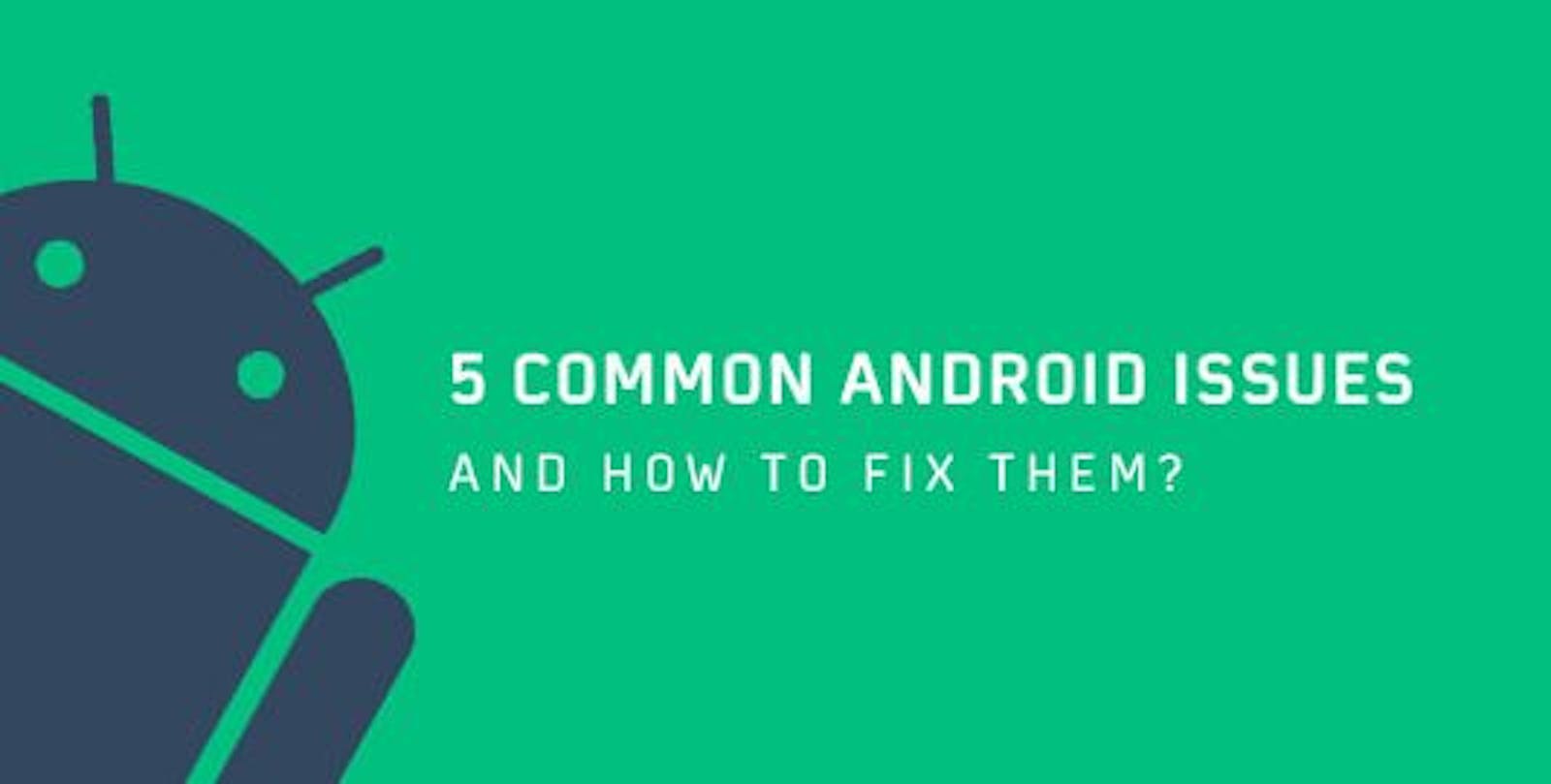 5 Common Android Issues and How To Fix Them