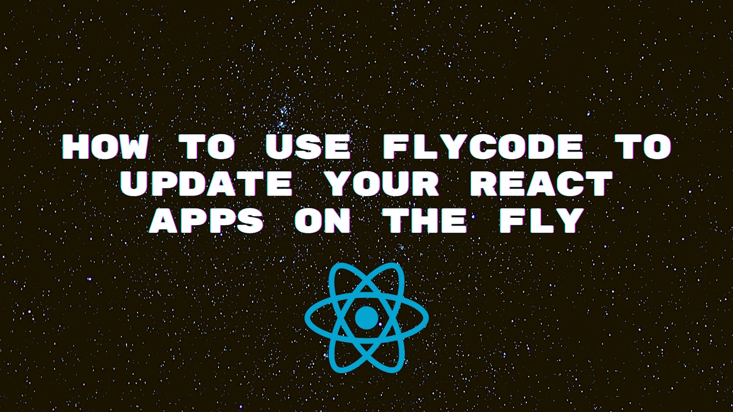 How to use FlyCode to update your React apps on the fly