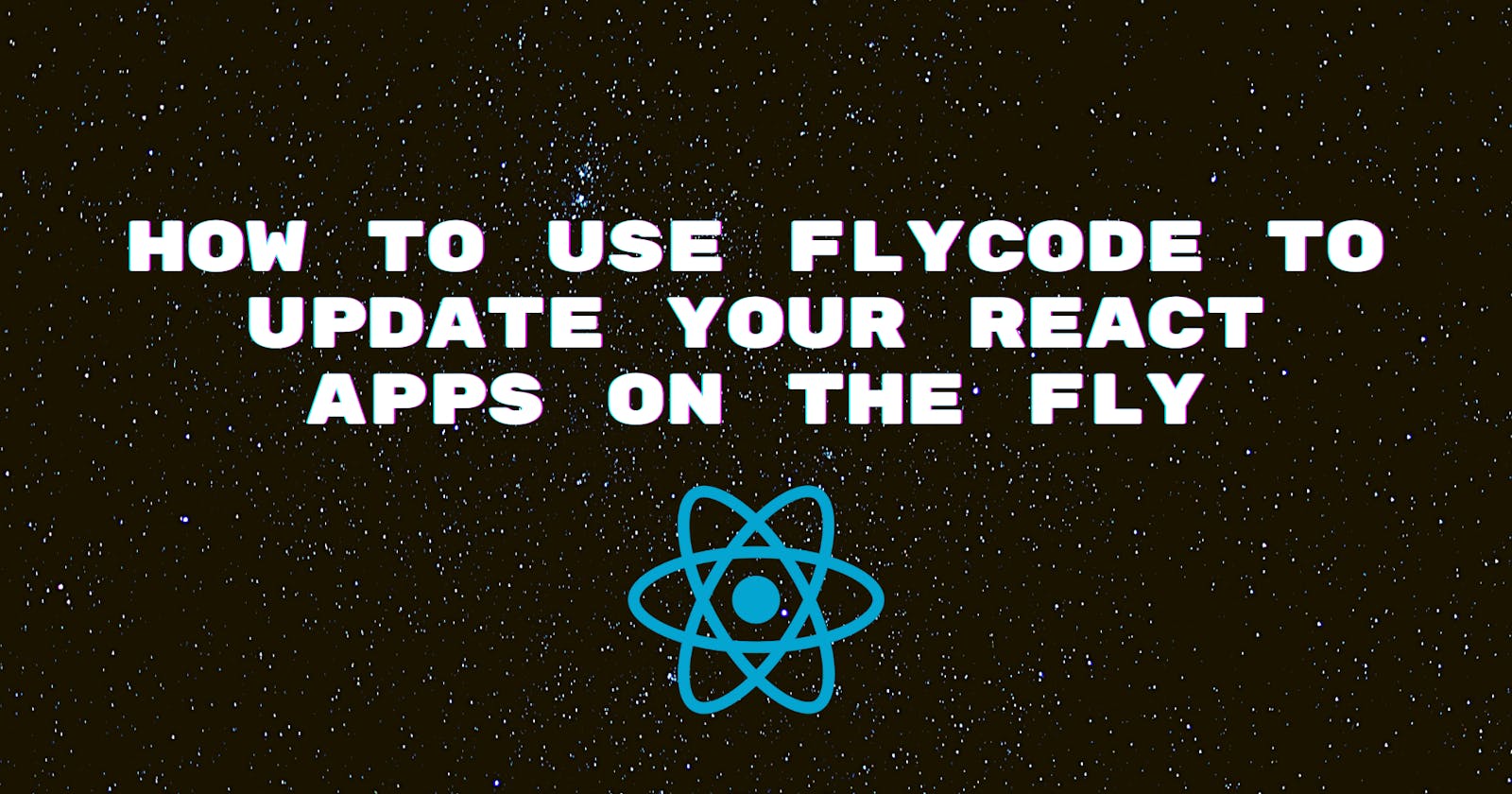 How to use FlyCode to update your React apps on the fly