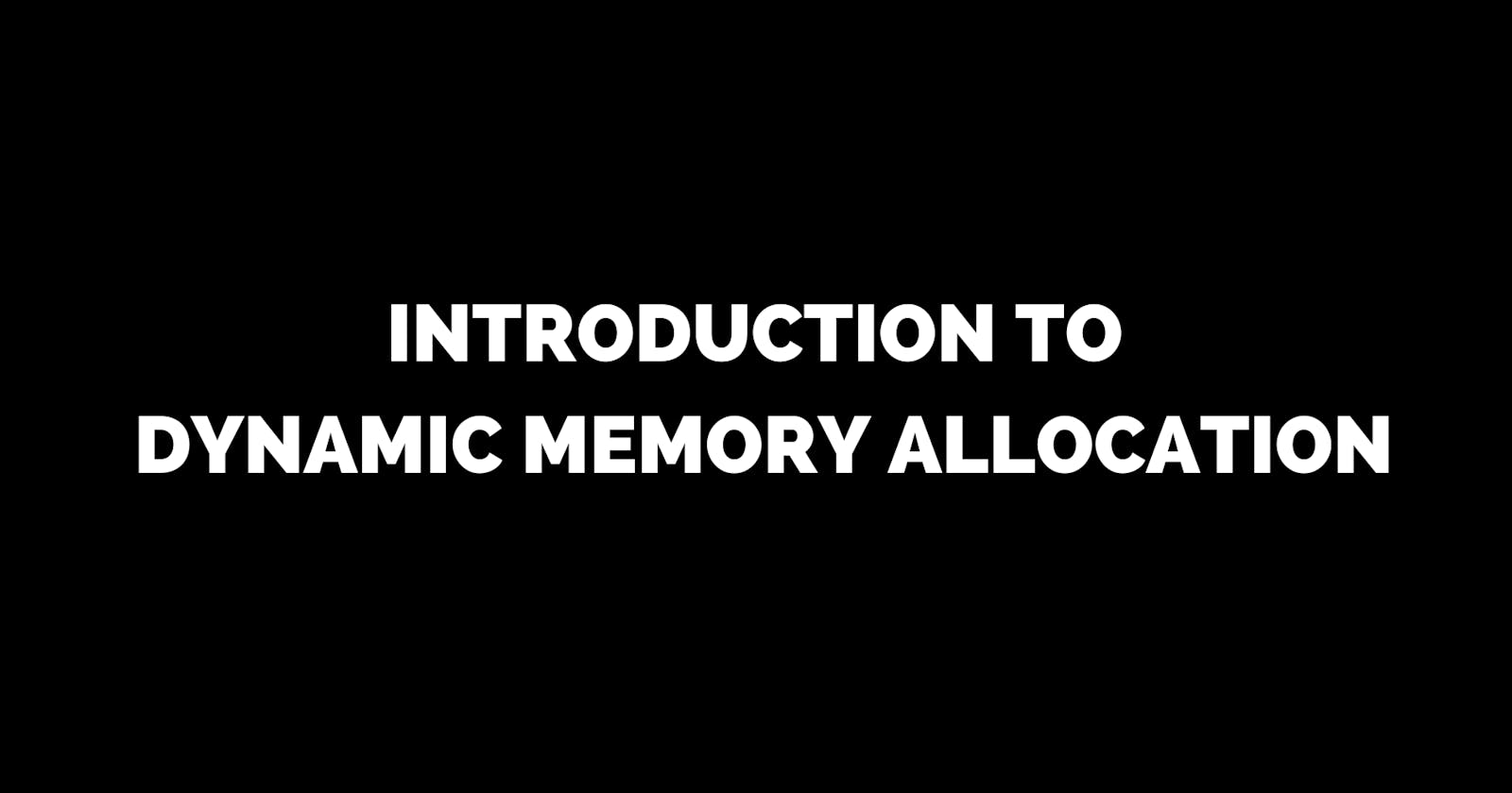 Introduction to Dynamic Memory Allocation