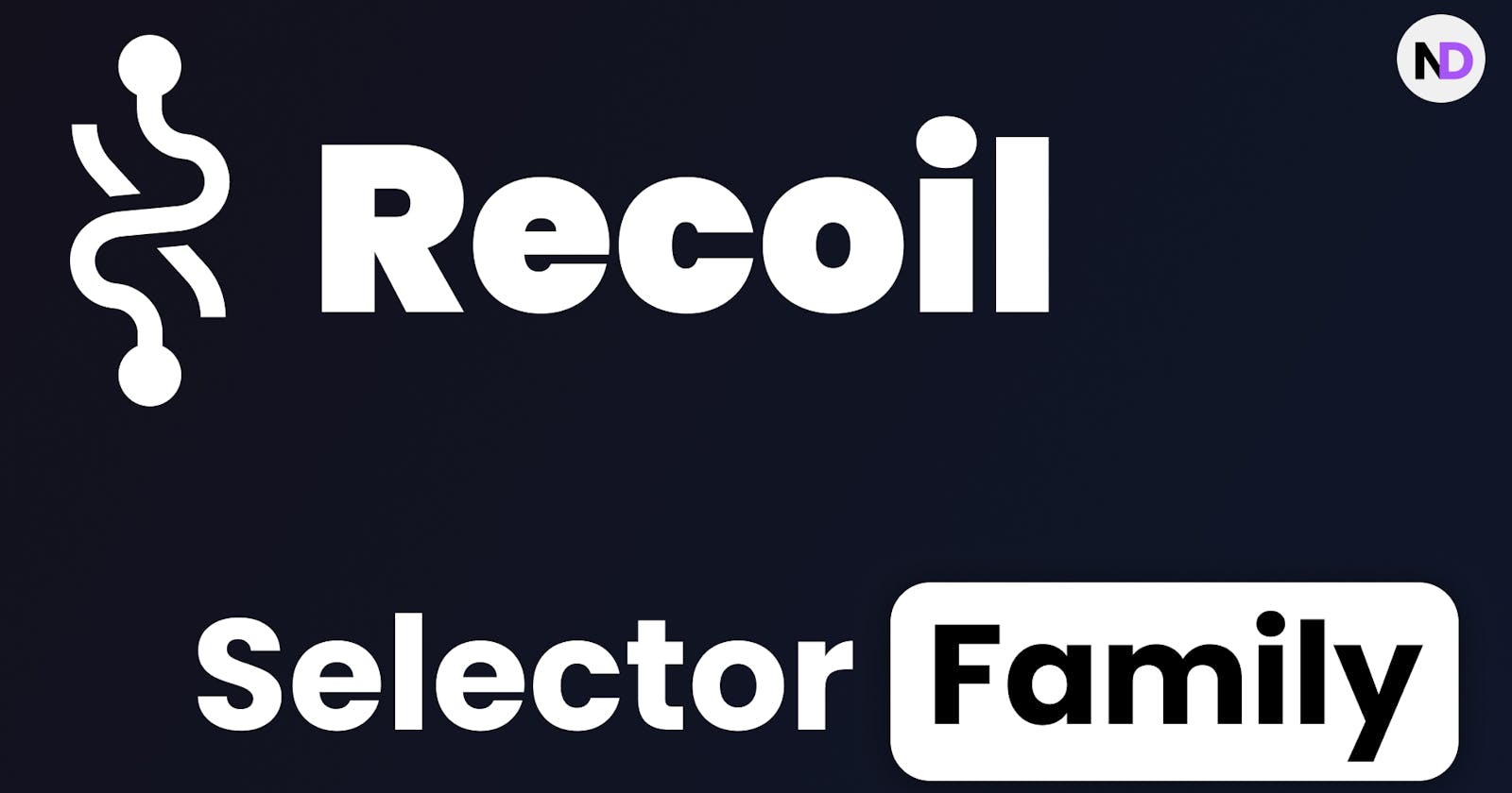 Selectors Family in Recoil for Statement Management — Nextjs