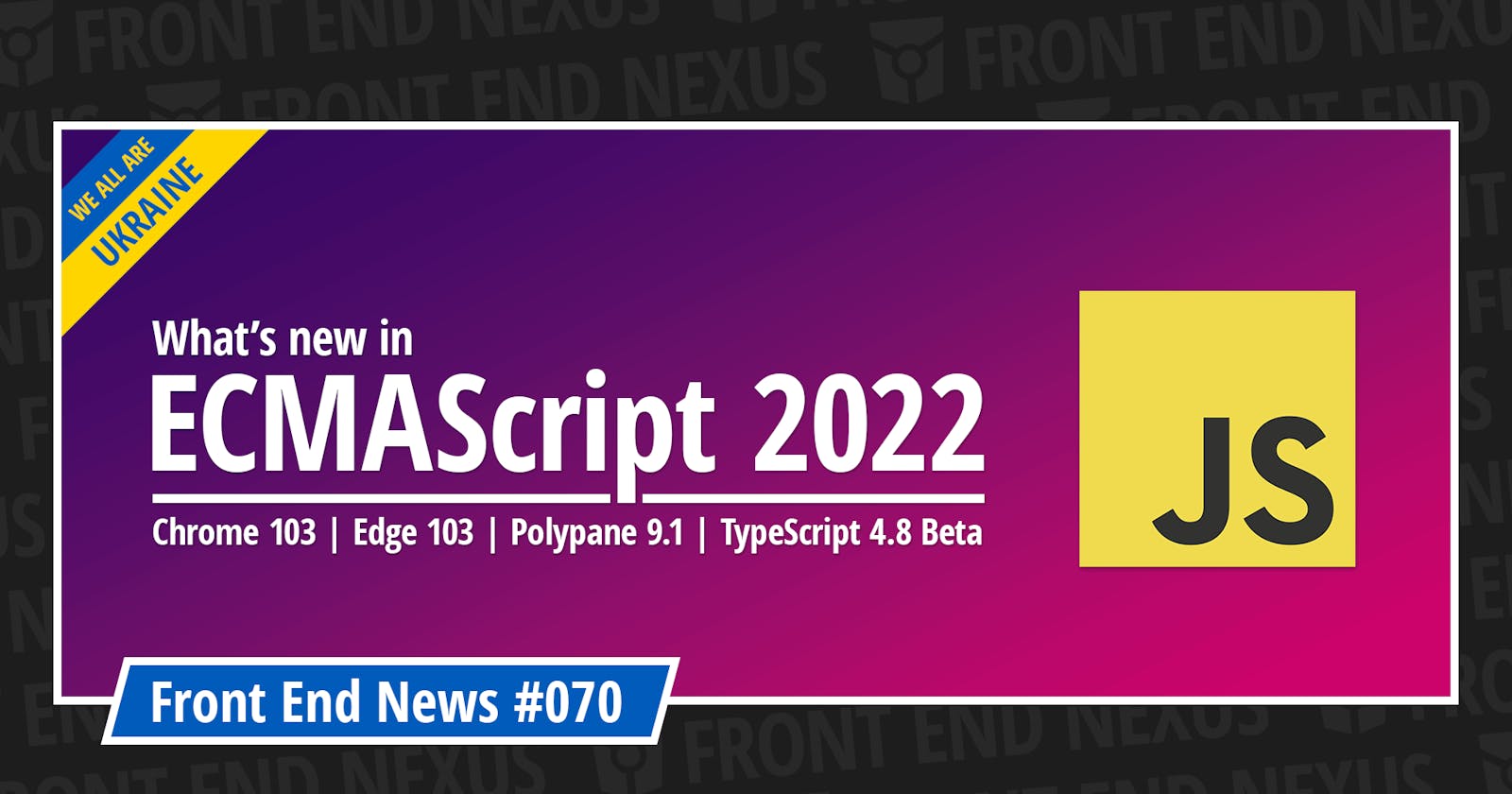 What’s new in ECMAScript 2022, Chrome 103, Edge 103, Polypane 9.1, TypeScript 4.8 Beta, and more | Front End News #070