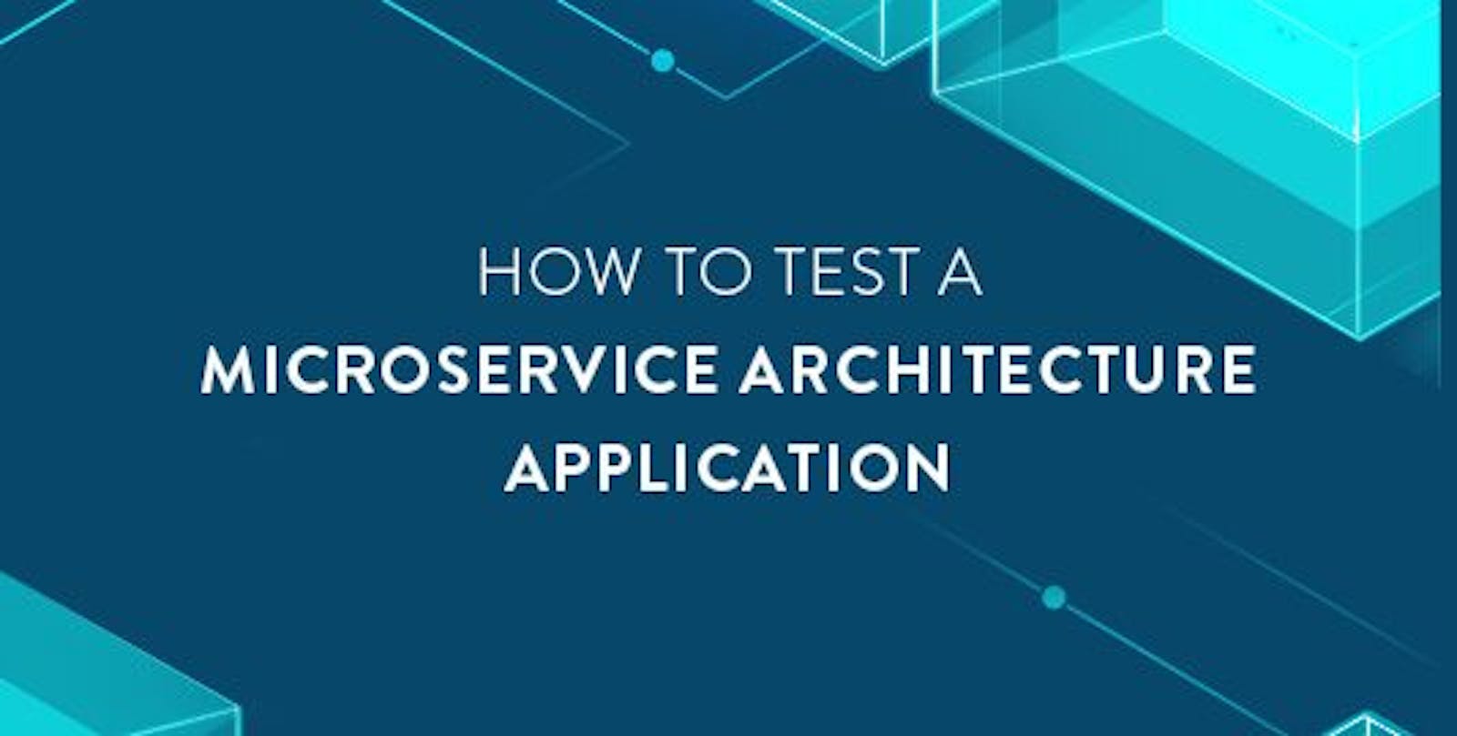 How to Test a Microservice Architecture Application