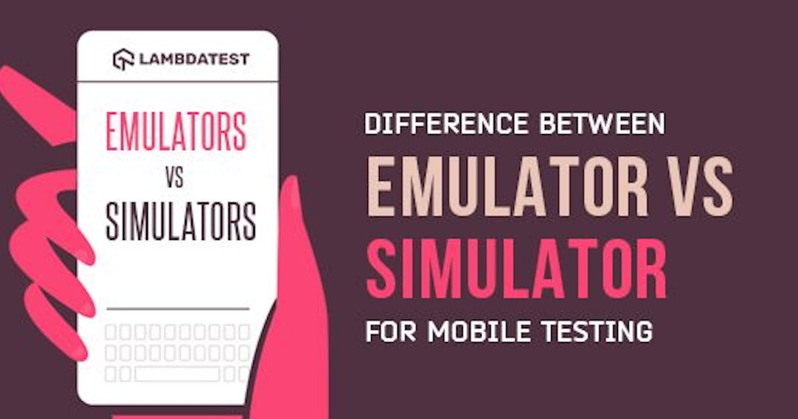 Emulator vs Simulator For Mobile Testing: Differences & Setup