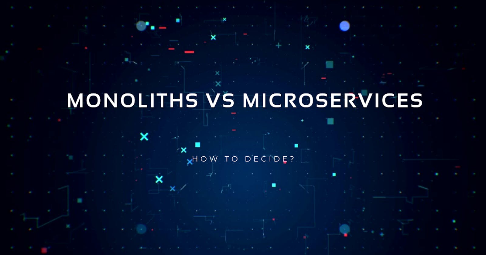 How to decide between monoliths and microservices architecture?