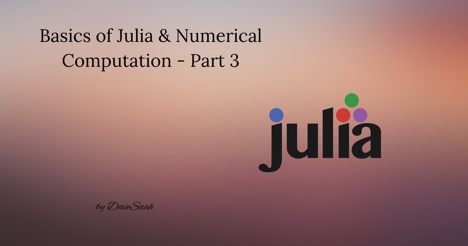 Basics of Julia & Numerical Computation - Part 3