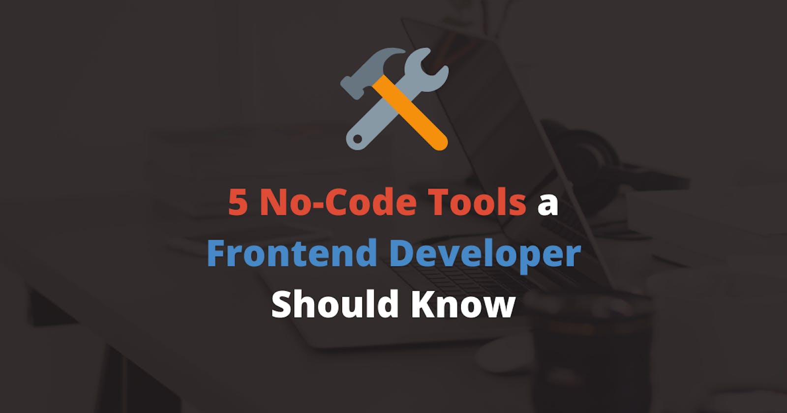 5 No-Code Tools a Frontend Developer Should Know