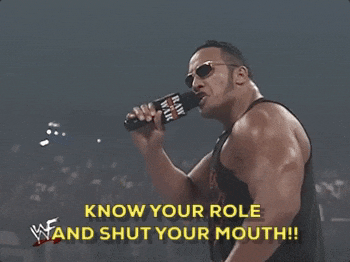 Dwayne the Rock Johnson yelling "KNOW YOUR ROLE AND SHUT YOUR MOUTH" on a mic