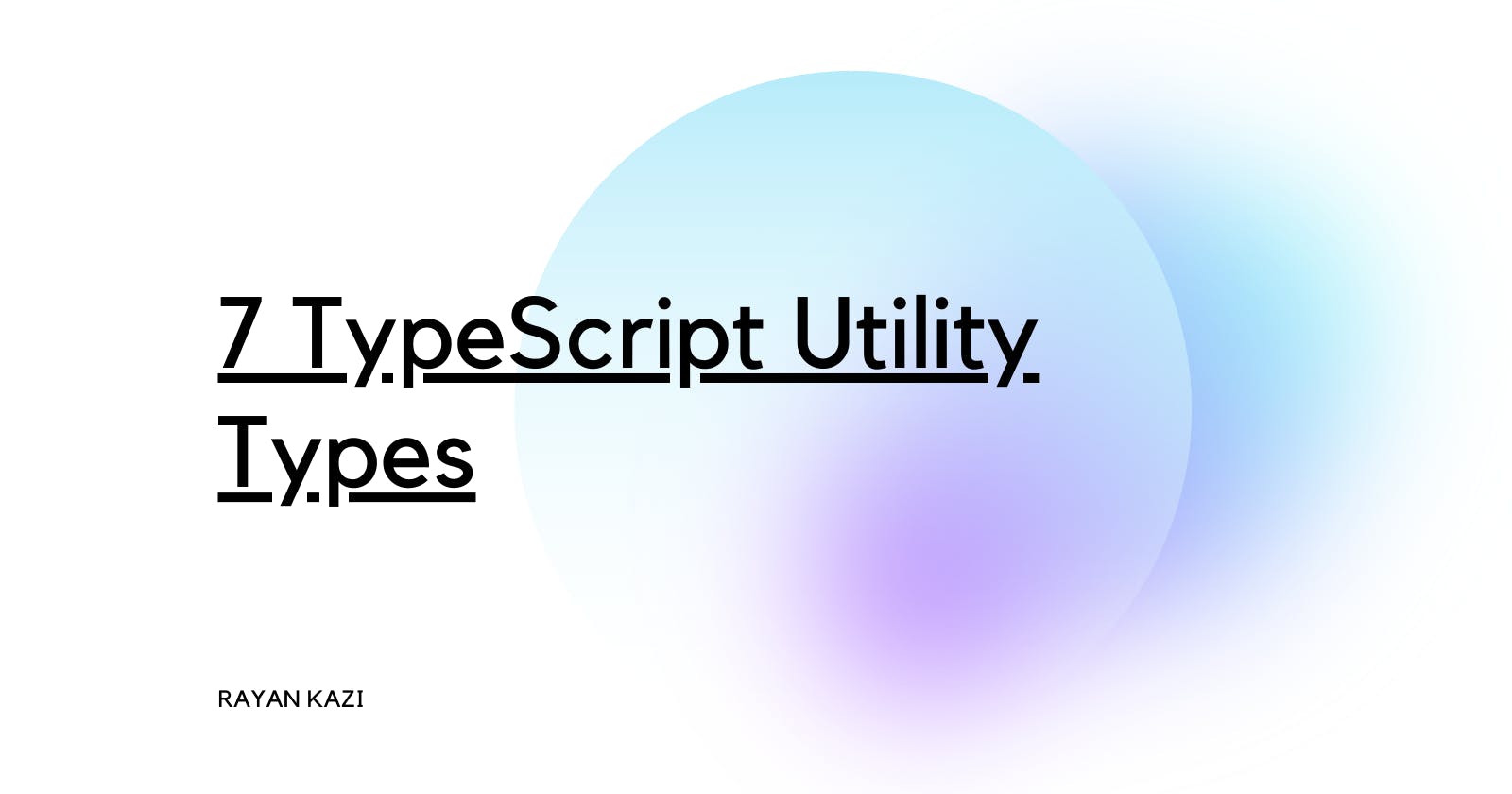 7 TypeScript Utility Types That Will Make Your Life Easier