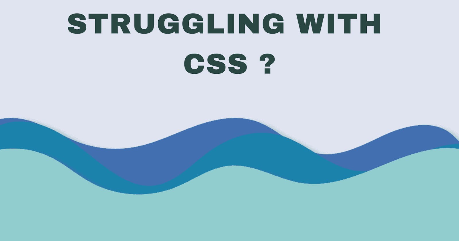 Are you Struggling with CSS?