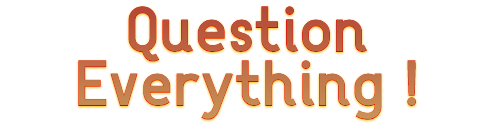 Question Everything !