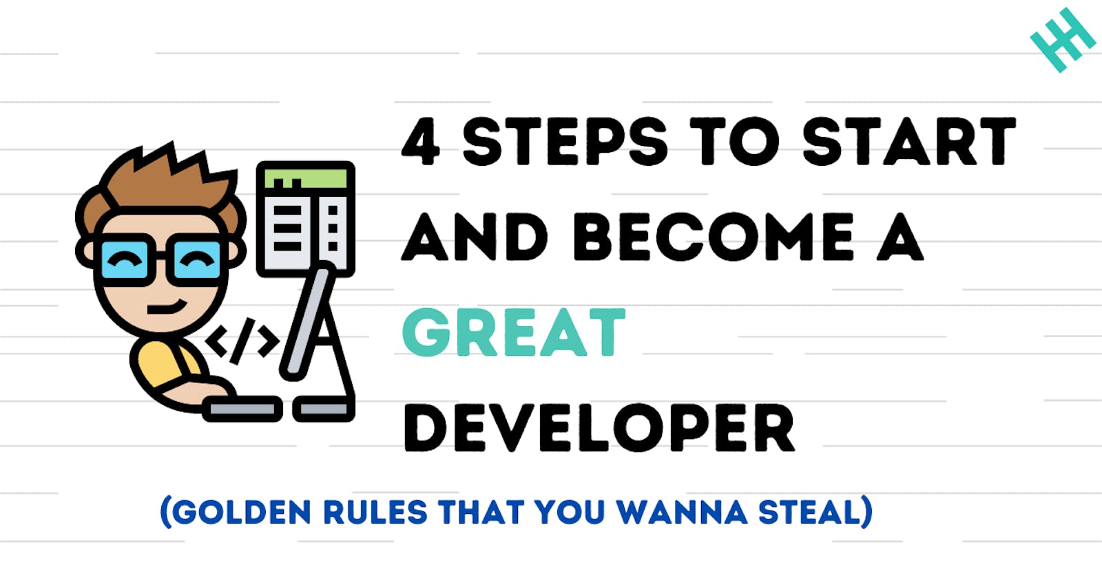 4 Steps To Start And Become A Great Developer (Golden Rules That You Wanna Steal)