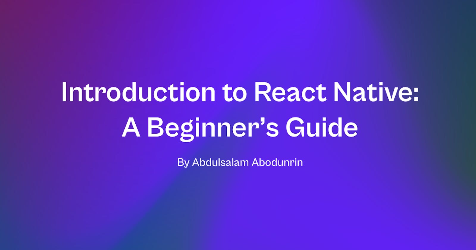 Introduction to React Native: A beginner's guide.