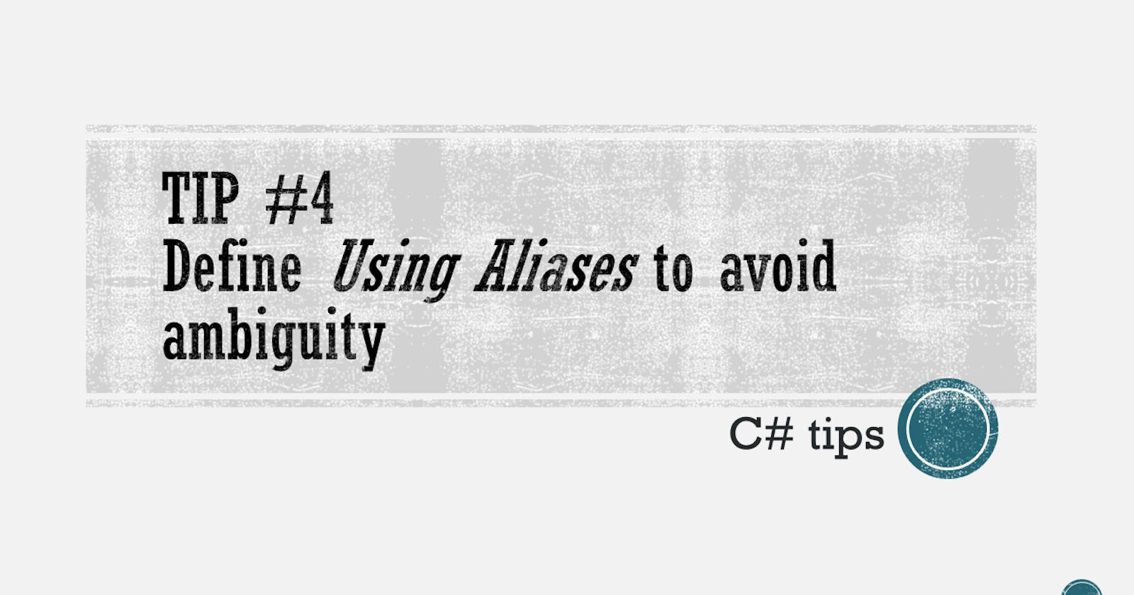 C# tip: define Using Aliases to avoid ambiguity