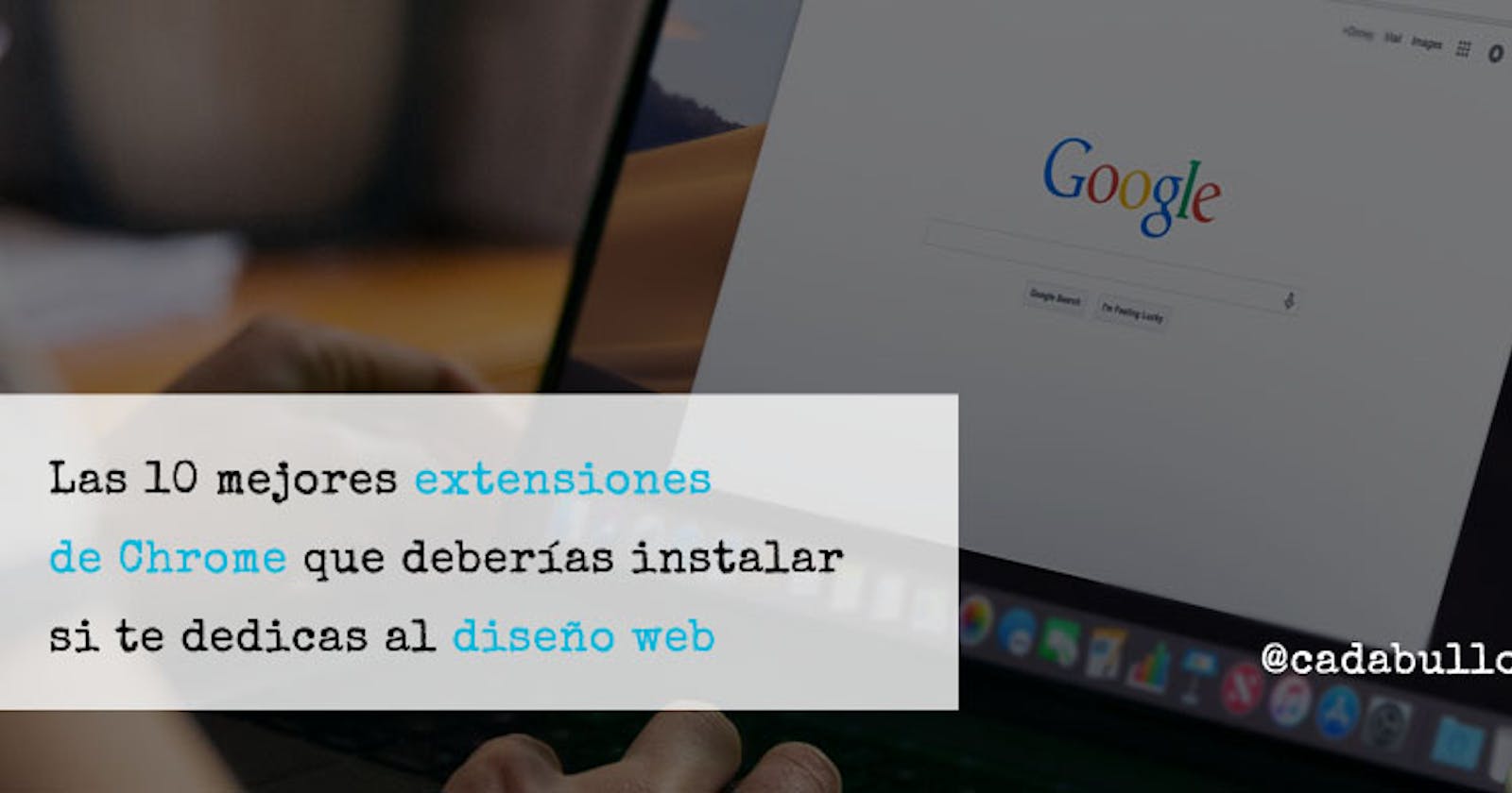 10 Extensiones geniales de Google Chrome para diseñadores web