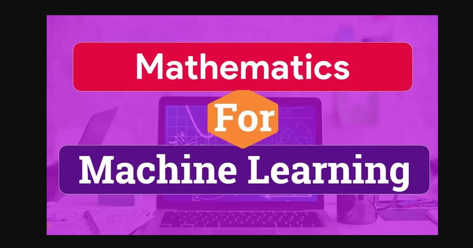 Mathematics for Machine Learning: All You Need to Know