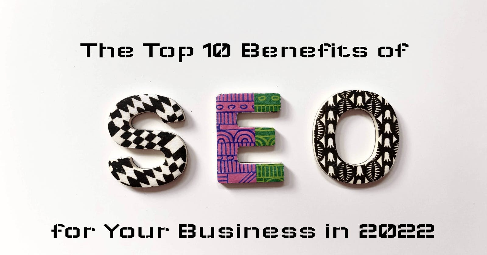 The Top 10 Benefits of SEO for Your Business in 2022