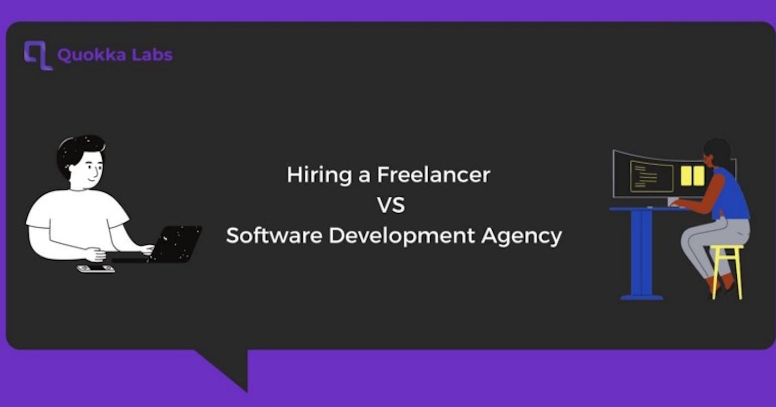 Hiring a Software Development Agency VS a Freelancer