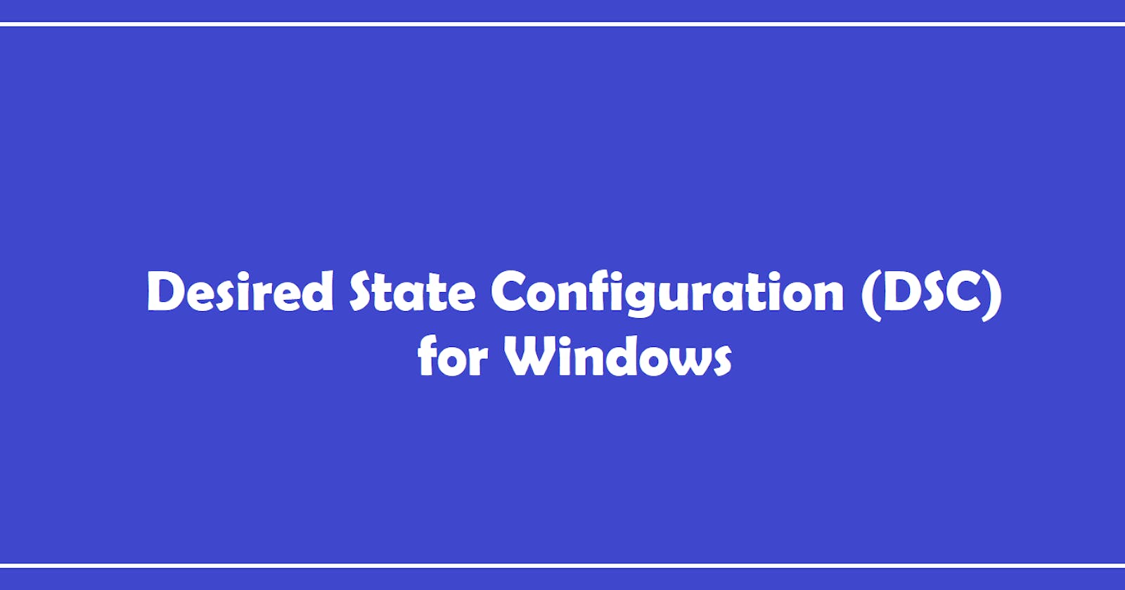 Desired State Configuration (DSC) for Windows