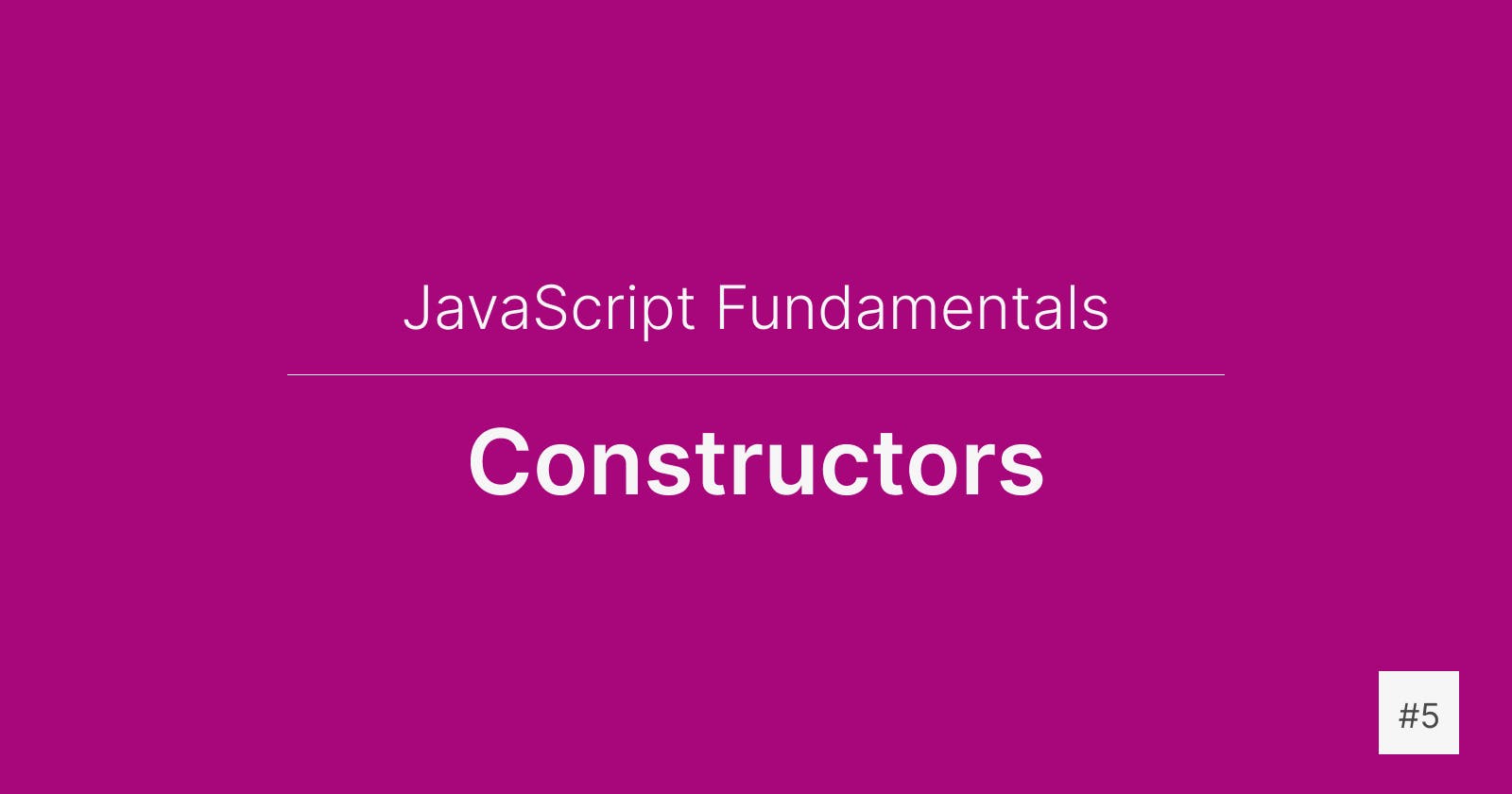 JavaScript Fundamentals: Constructors