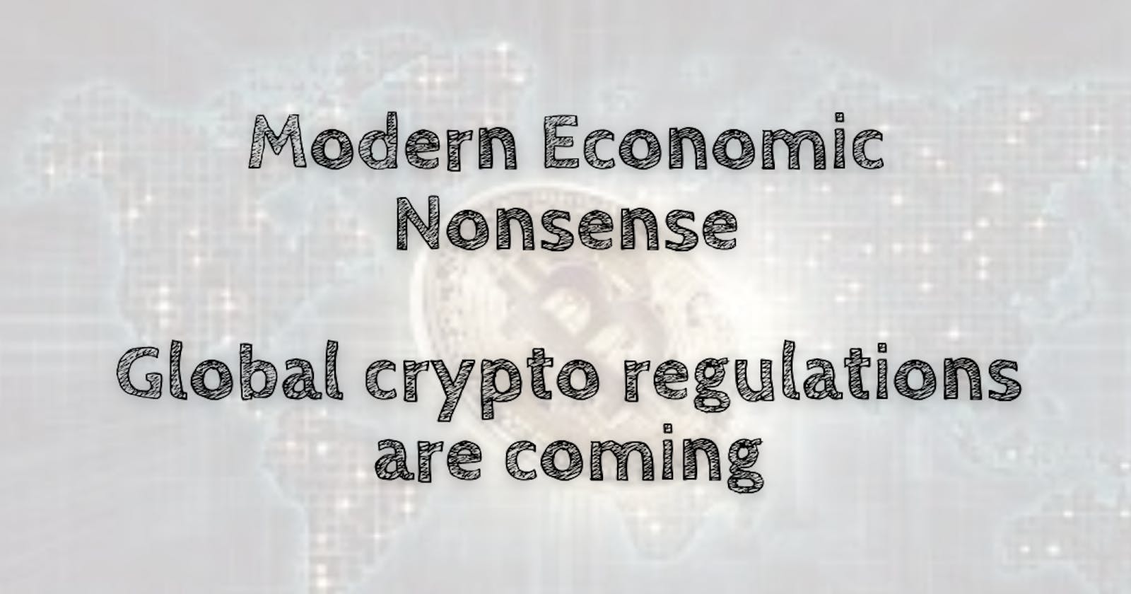Modern Economic Nonsense — Global crypto regulations are coming
