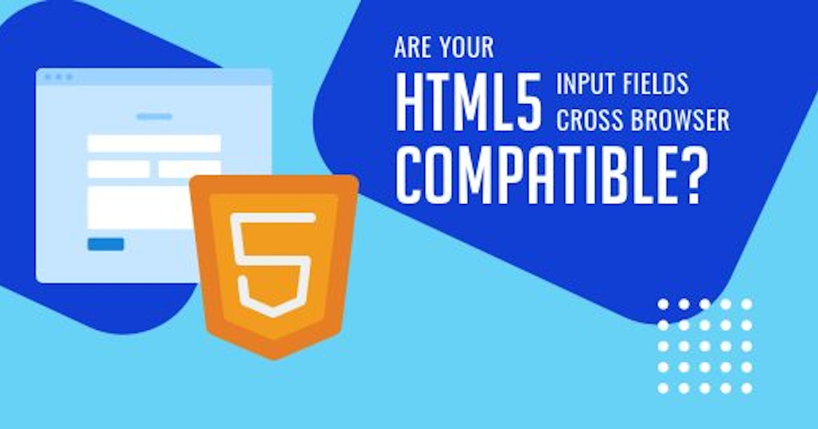 Are Your HTML5 Input Fields Cross Browser Compatible?