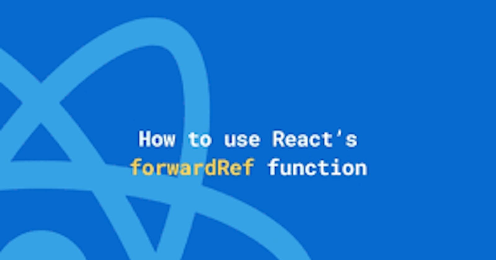 How to use React's forwardRef function