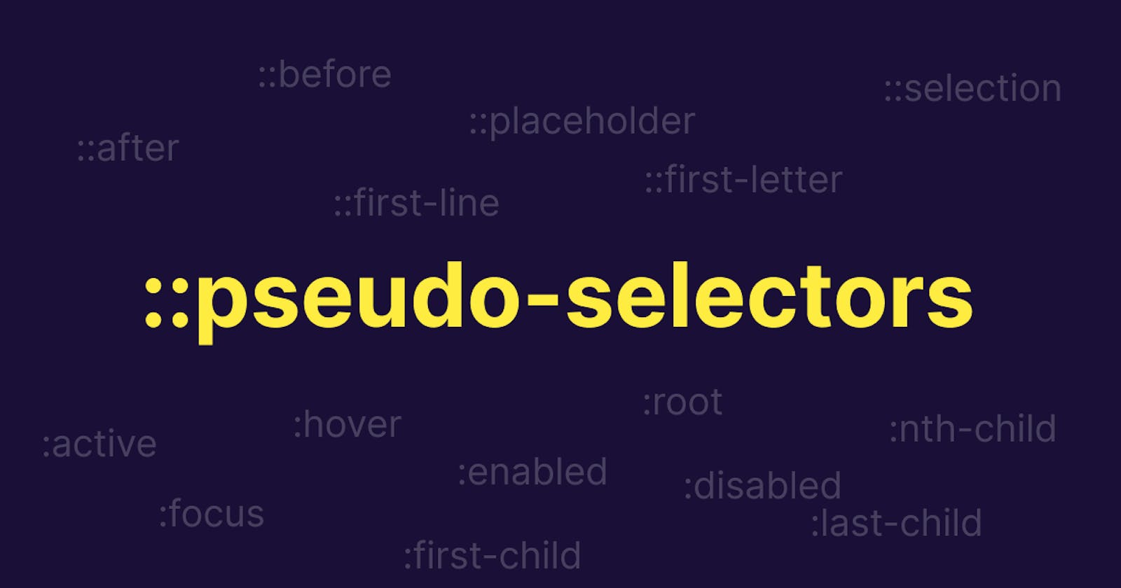 Easiest guide for using pseudo selectors and elements in CSS