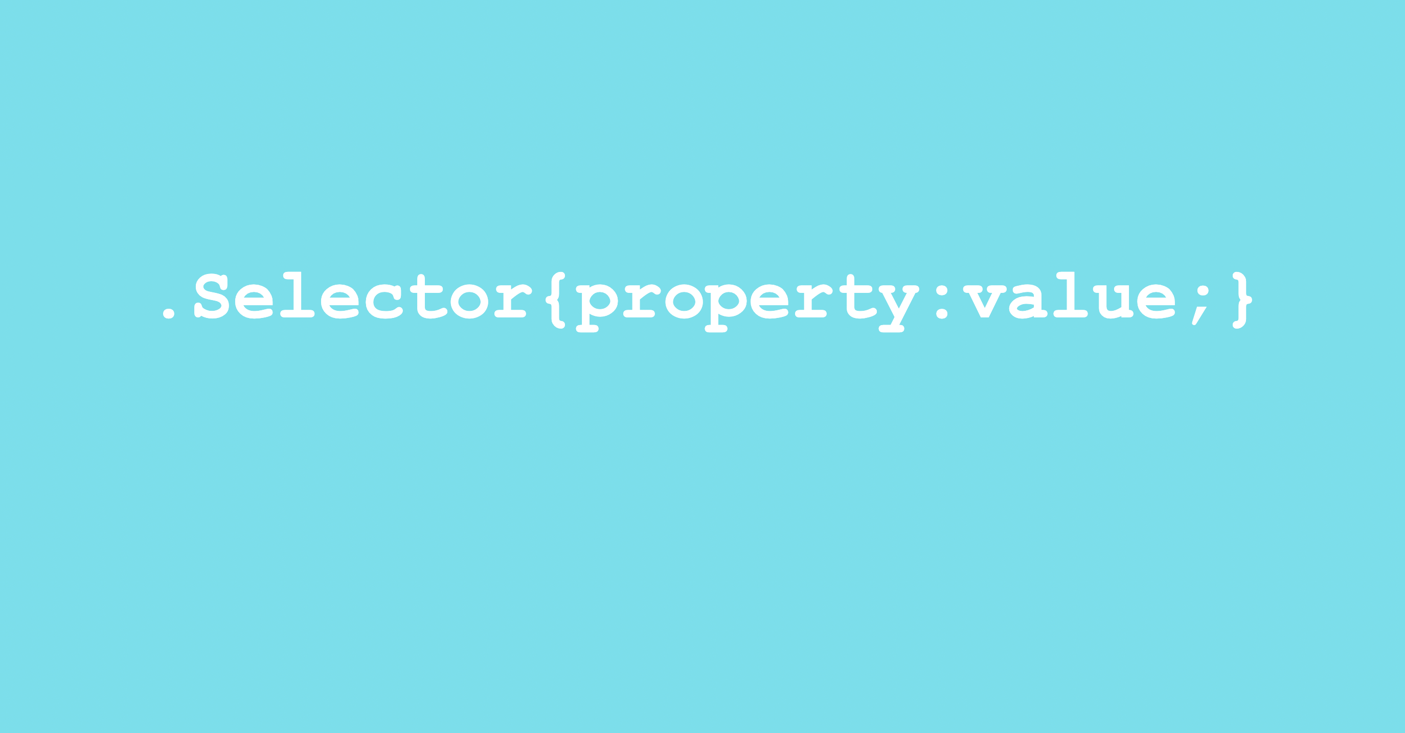 New to CSS, Do not worry!!!

CSS  *Selectors{ }