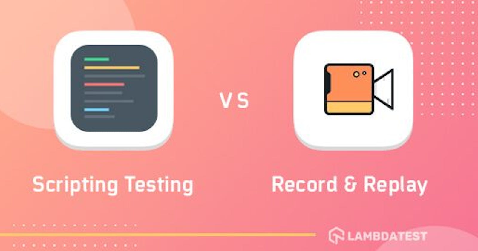 Are You Confused Between Scripting Testing and Record & Replay Testing?