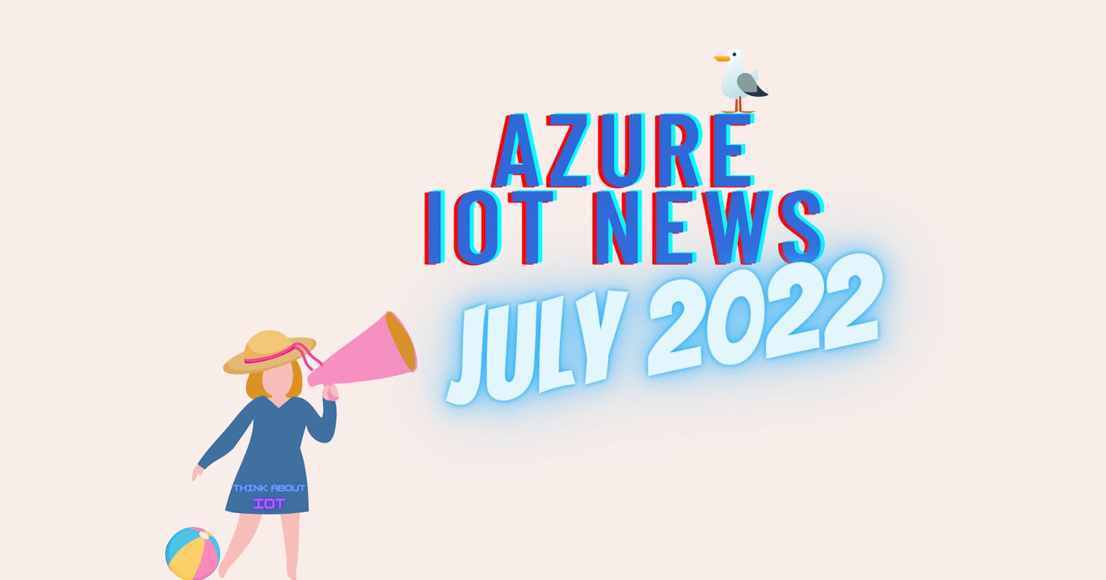 Azure IoT News – July 2022 by Think About IoT