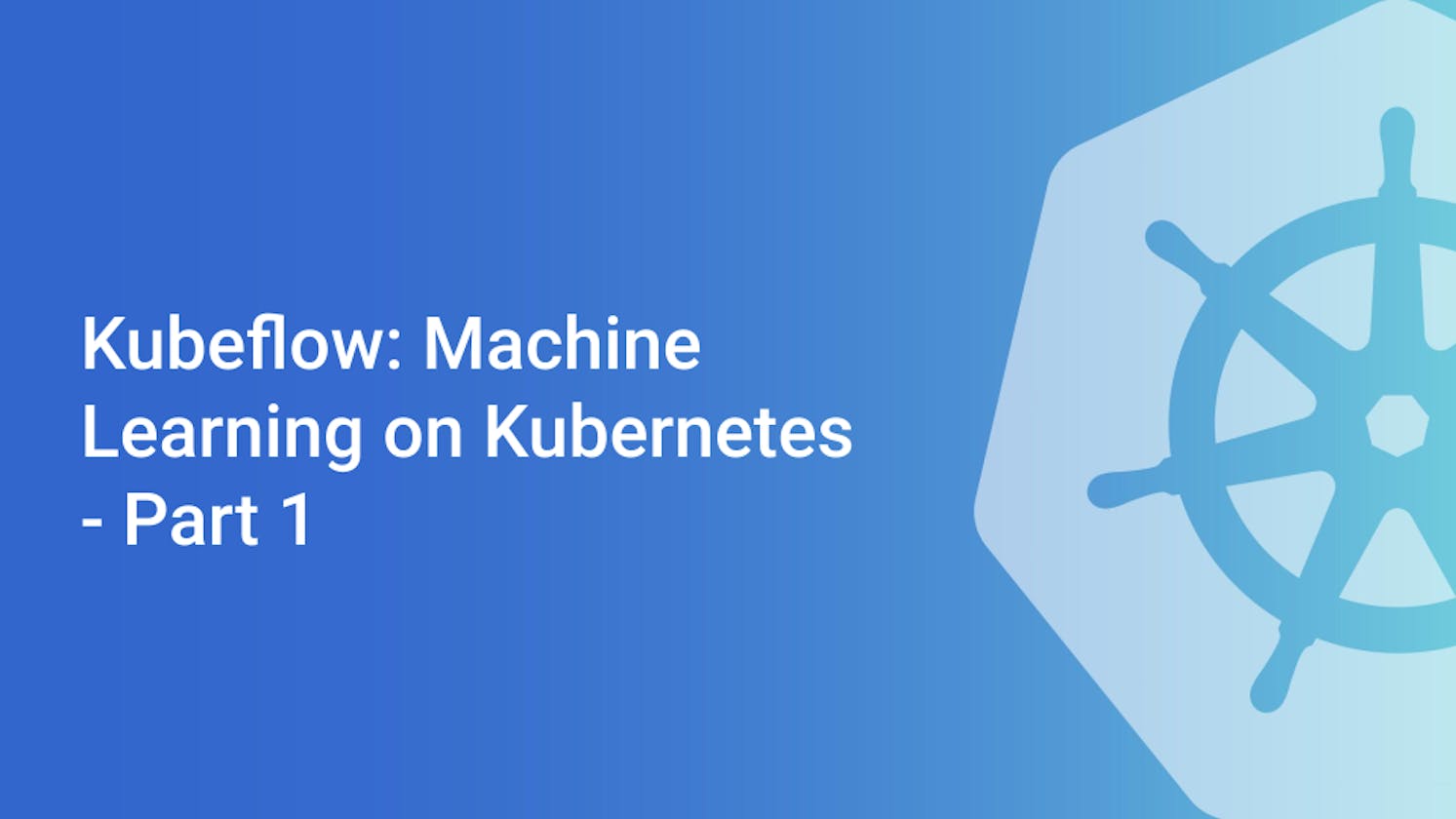 Kubeflow: Machine Learning on Kubernetes - Part 1