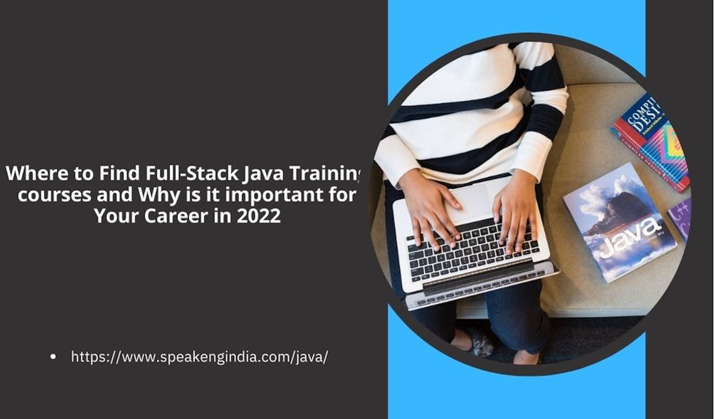 Where to Find Full-Stack Java Training courses and Why is it important for Your Career in 2022
