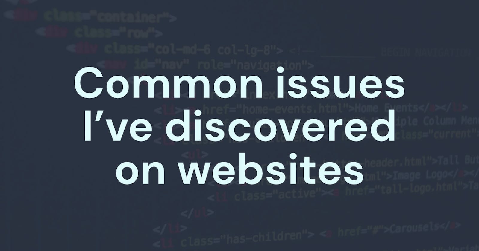 Common issues I've discovered on websites