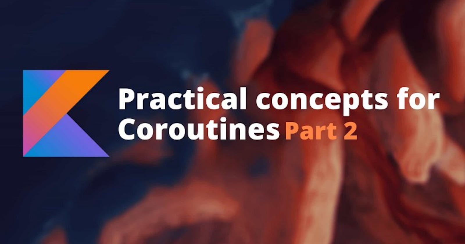 Practical concepts for Coroutines (Part 2)