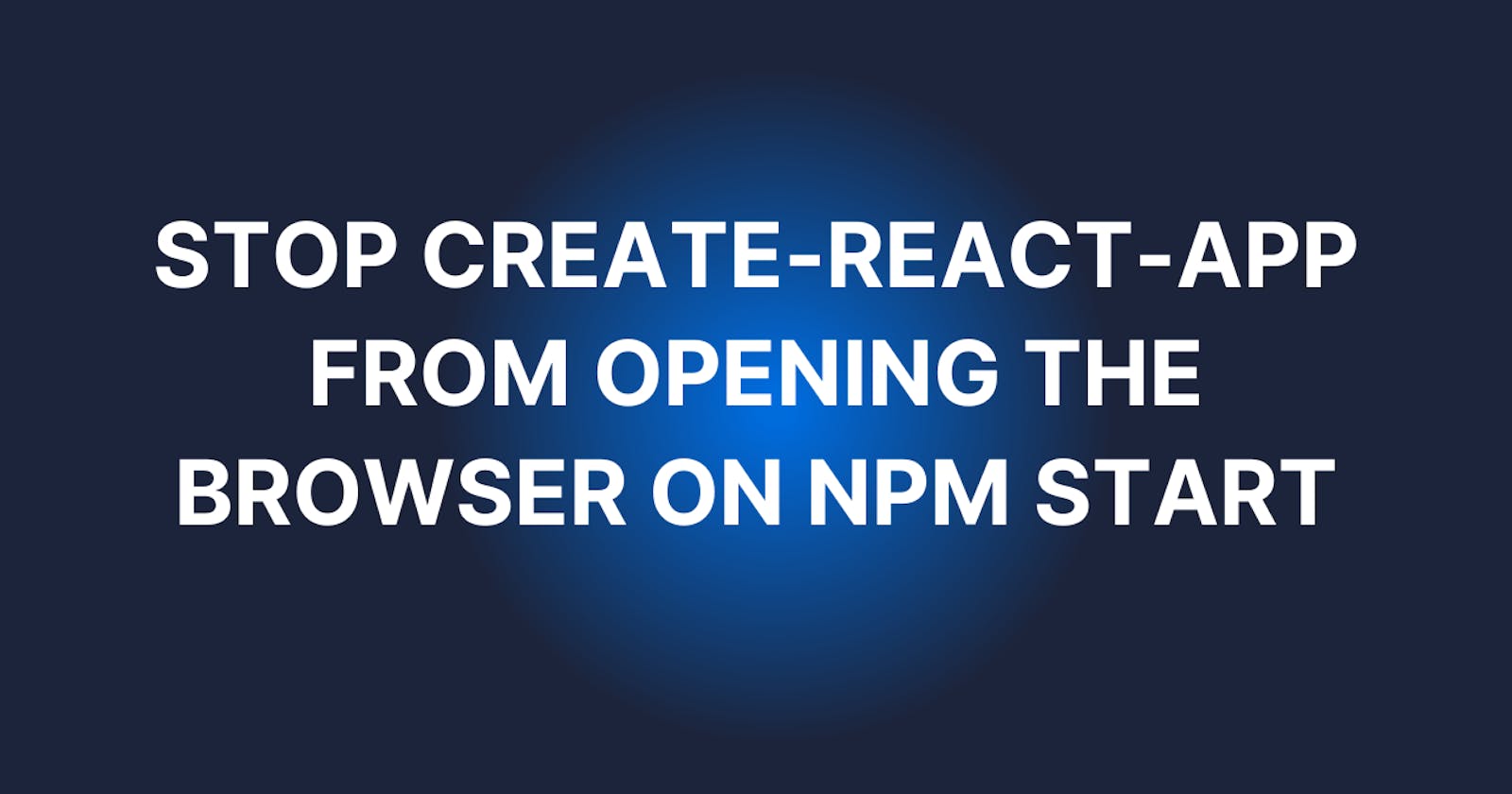 Stop Create-React-App from opening the browser on npm start