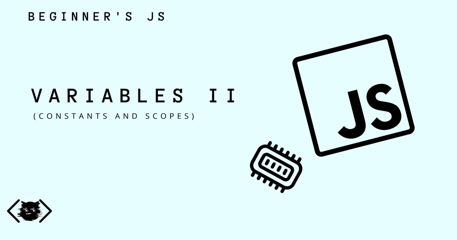 Variables II (Constants and Scopes) - Beginner's JS