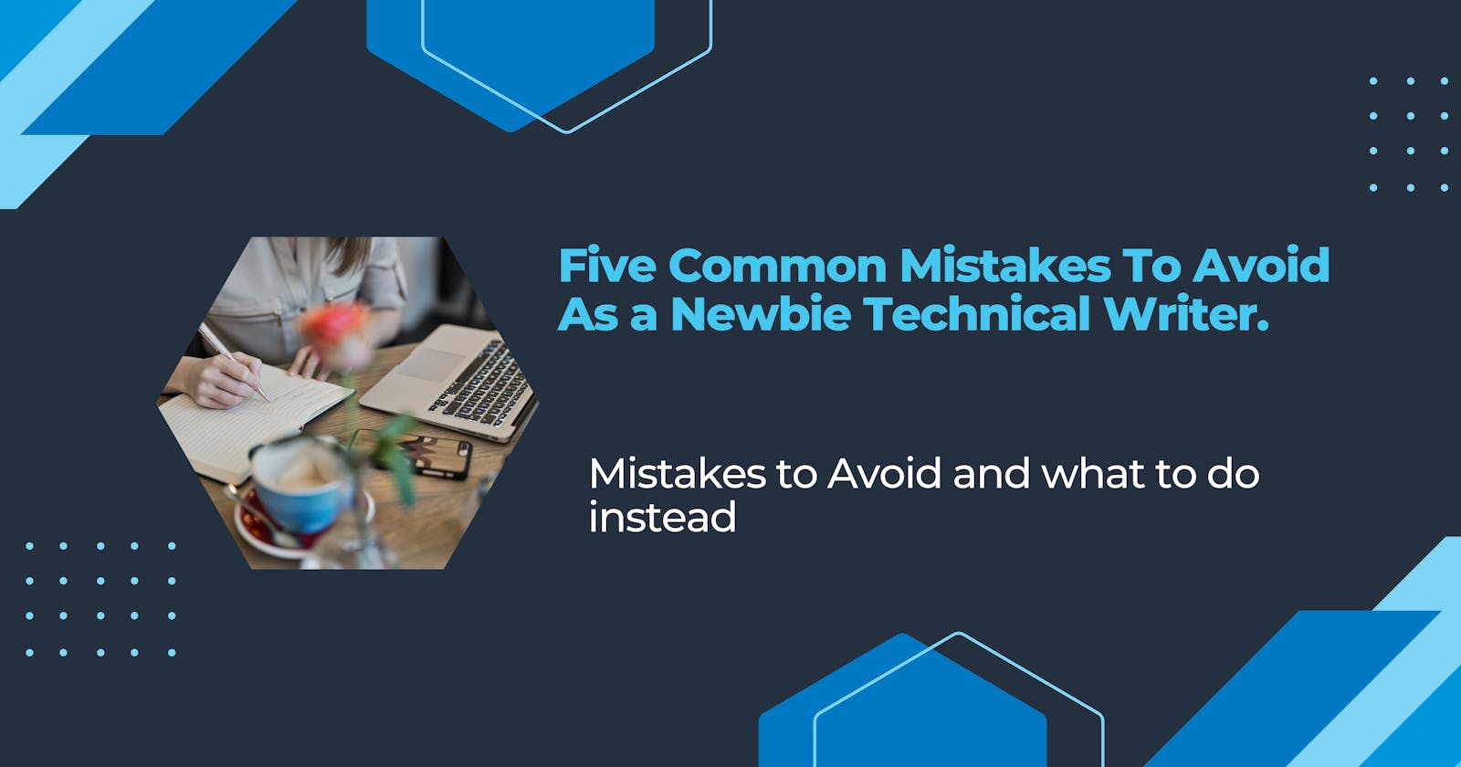 Five Common Mistakes To Avoid As a Newbie Technical Writer.