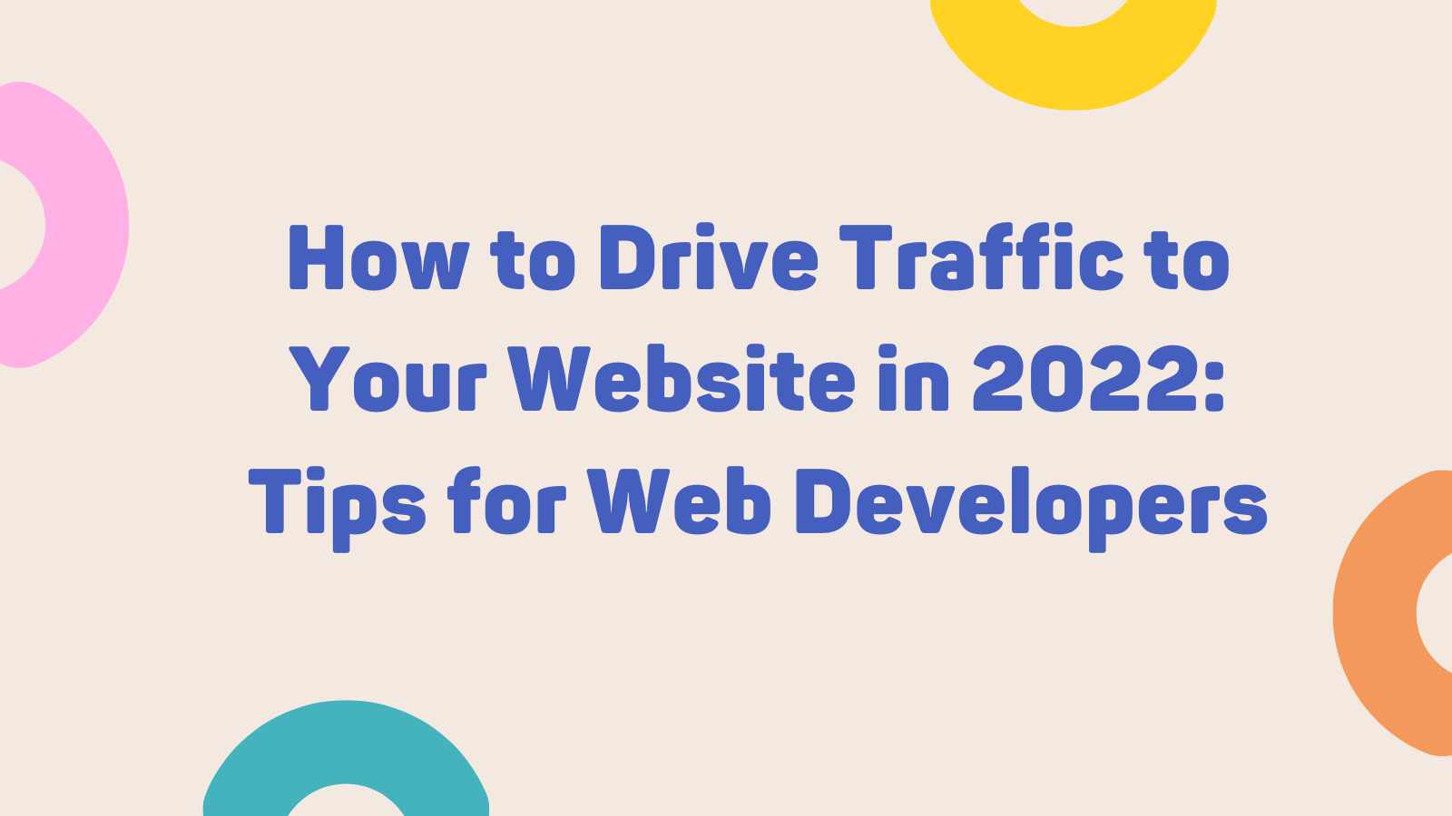How to Drive Traffic to Your Website in 2022: Tips for Web Developers
