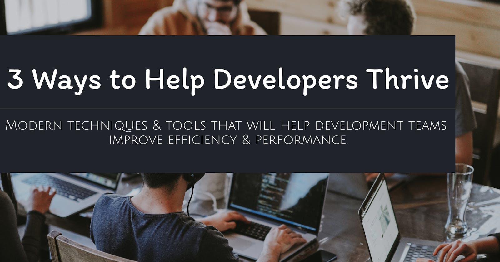 3 Ways to Help Developers Thrive