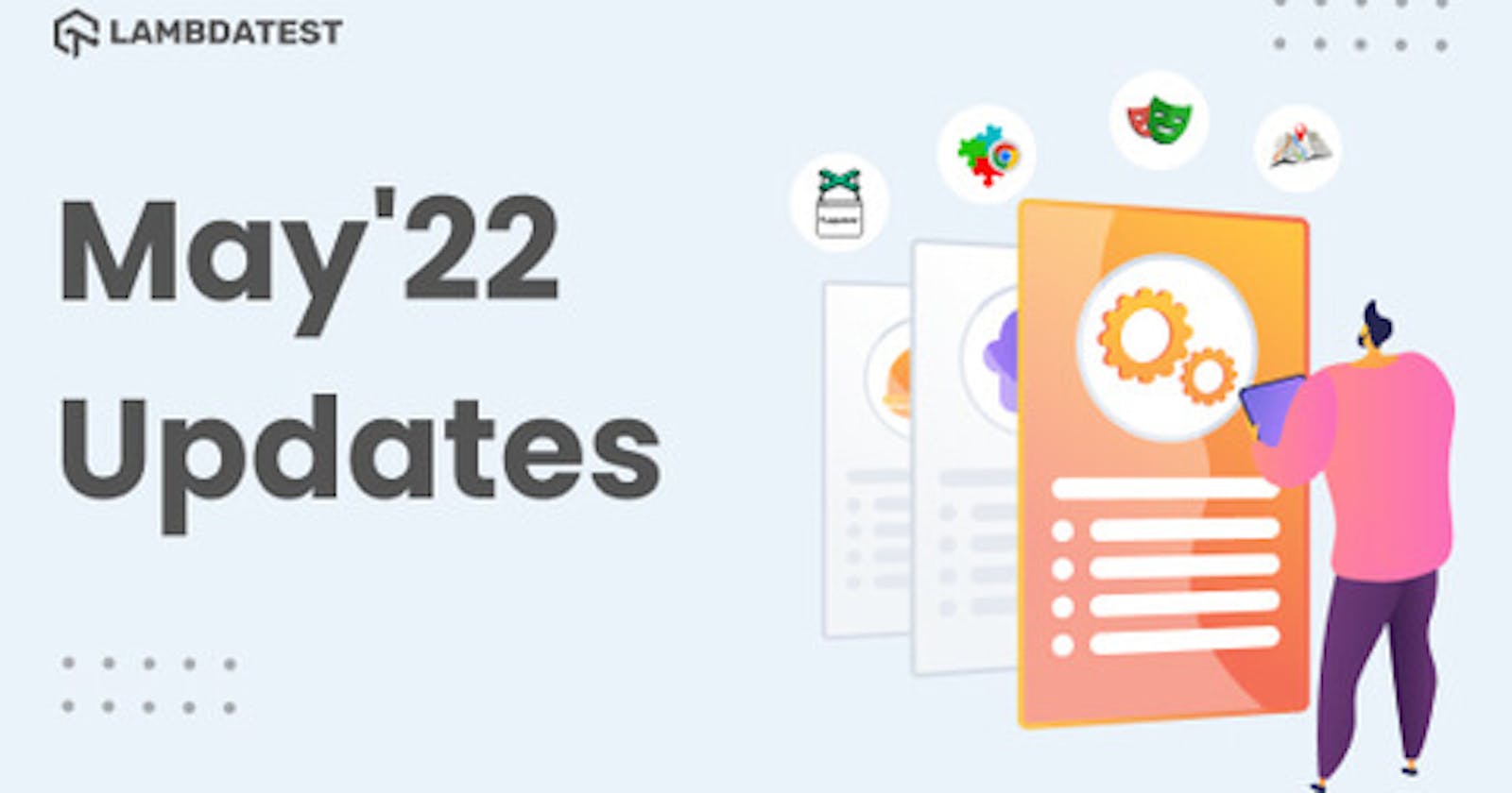 May'22 Updates: Automate Geolocation Testing With Playwright, Puppeteer, & Taiko, Pre-Loaded Chrome Extension, And Much More!