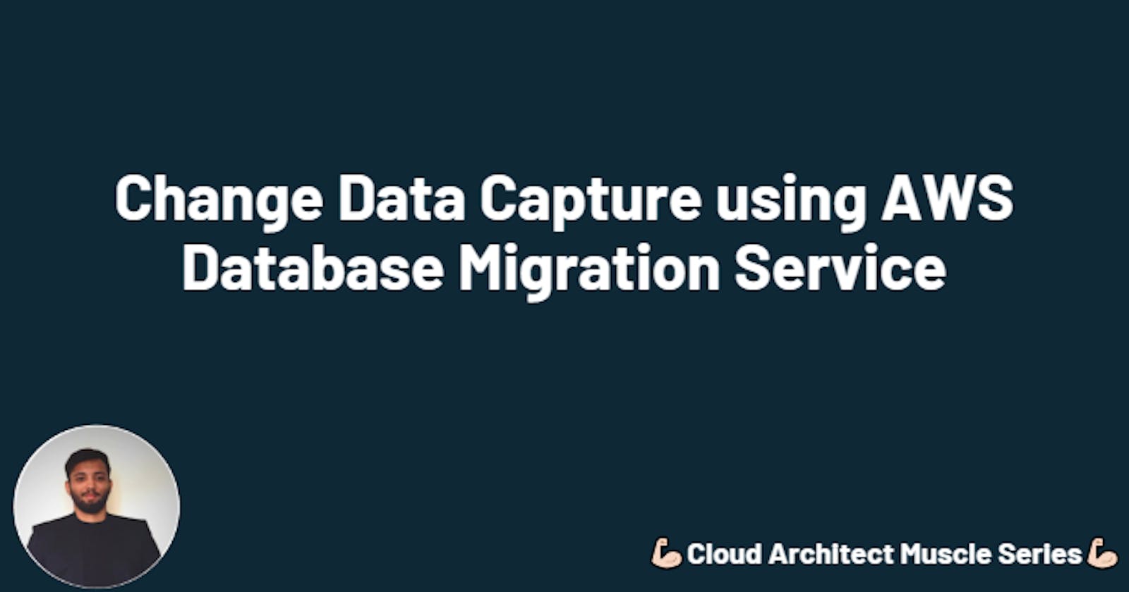 Change Data Capture using AWS Database Migration Service