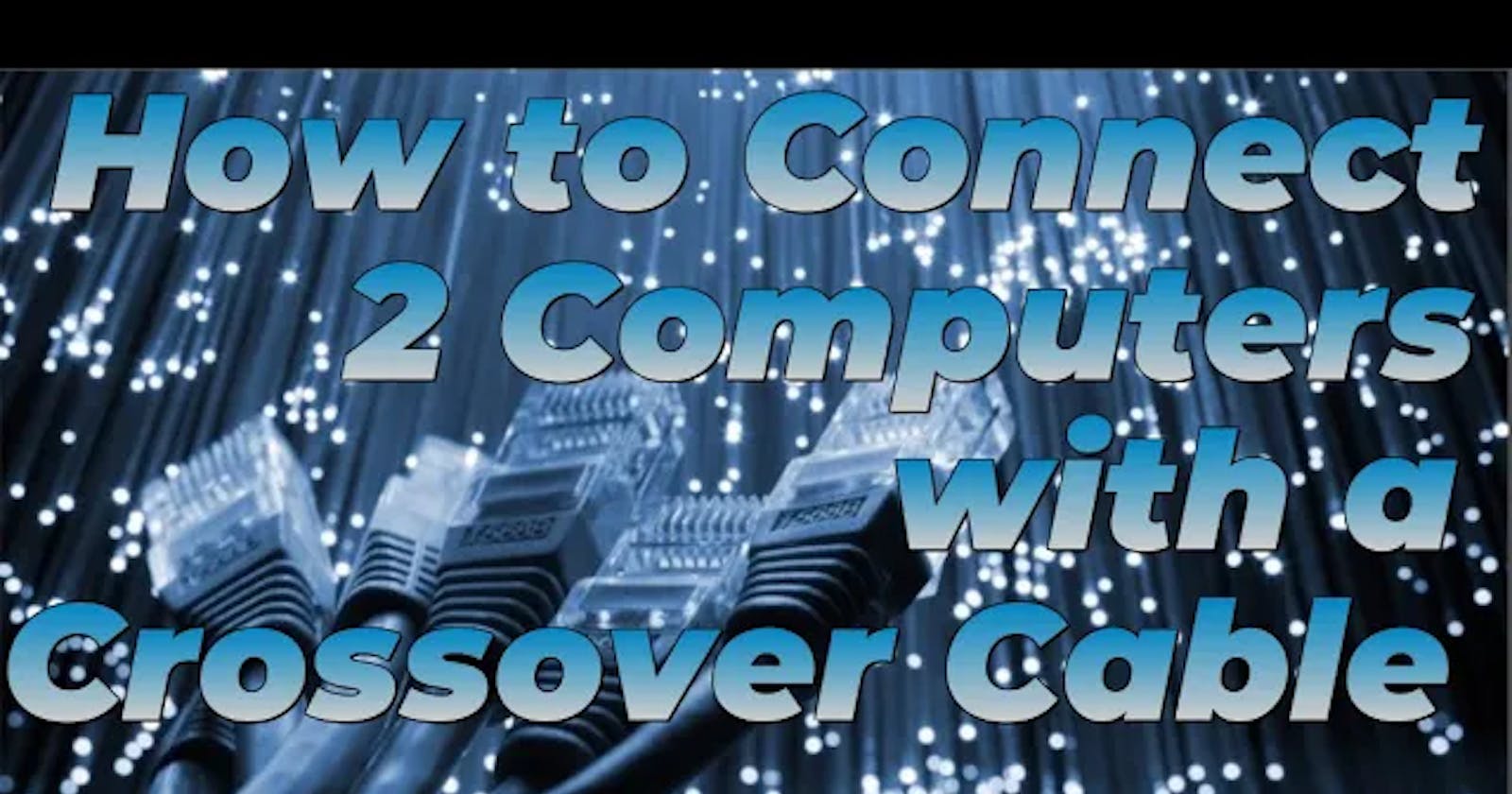 How to Connect Two Computers using a Crossover Cable