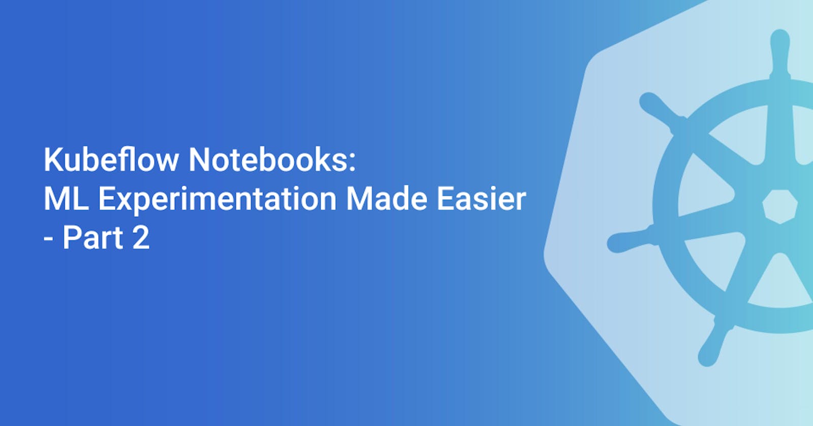 Kubeflow Notebooks: ML Experimentation Made Easier - Part 2