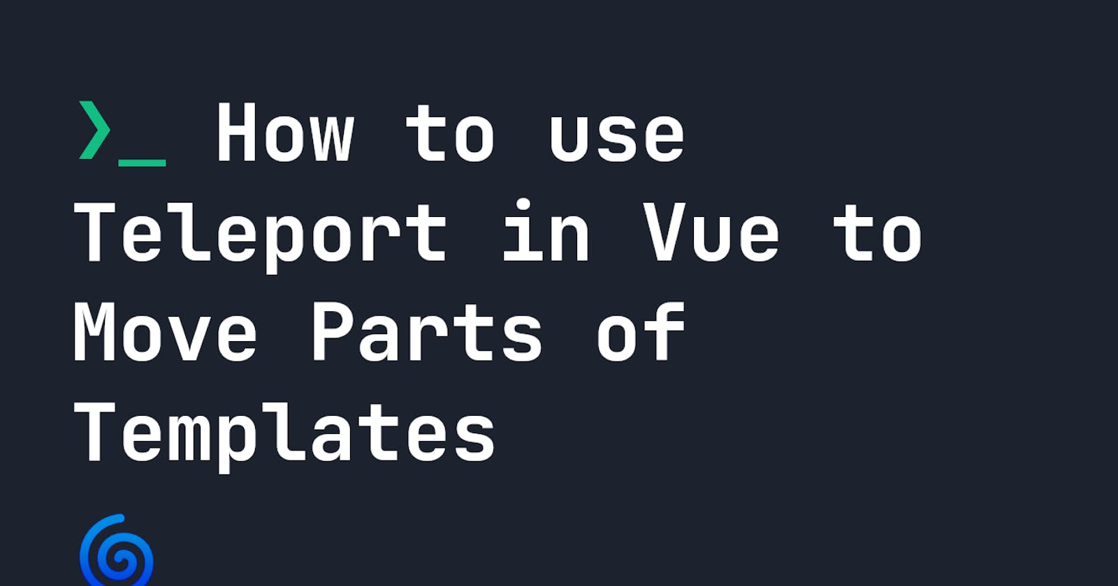How to use Teleport in Vue to Move Parts of Templates