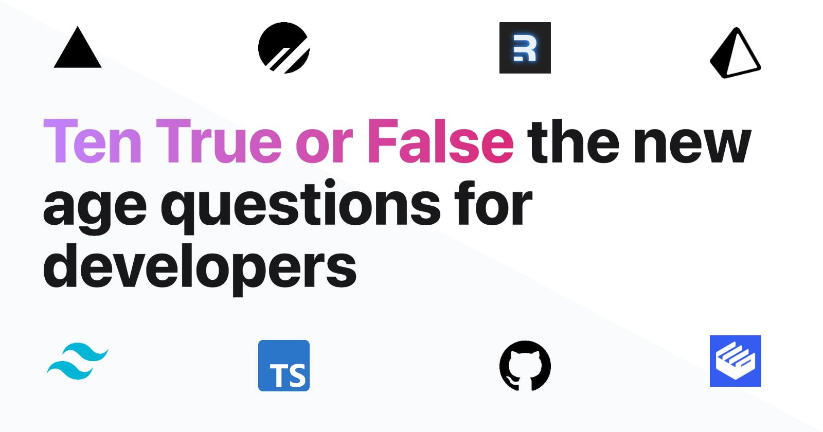 Introducing Ten True or False:  the new age questions for developers