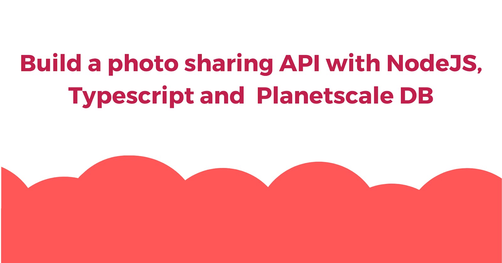 Build a photo-sharing API with NodeJS, Typescript, and Planetscale DB