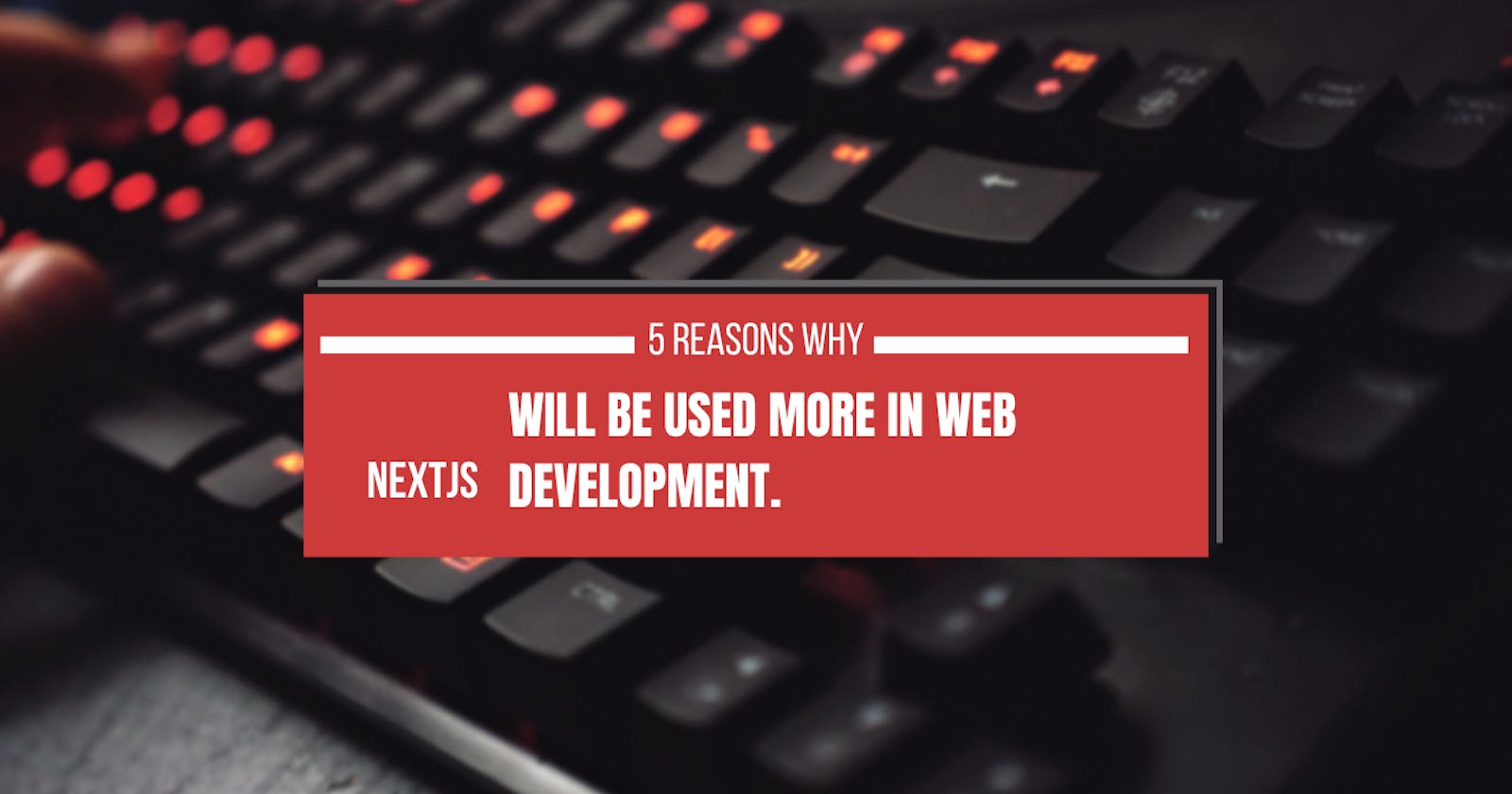 5 Reasons why Next JS will be used more in web development.